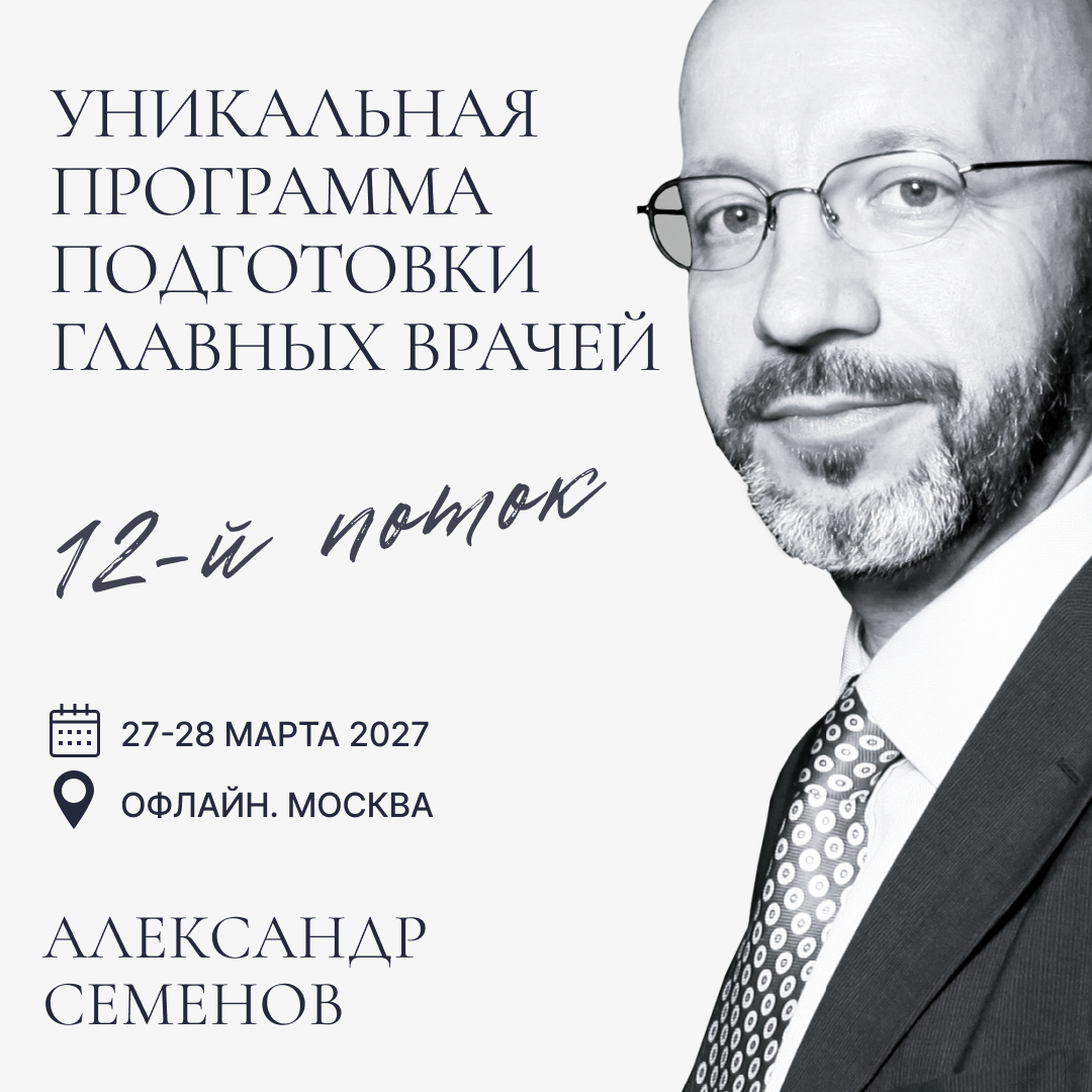 АВТОРСКИЙ КУРС АЛЕКСАНДРА СЕМЕНОВА "Уникальная программа подготовки главных врачей. 12-ый поток".