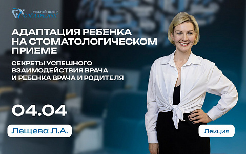 Адаптация ребенка на стоматологическом приеме. Секреты успешного взаимодействия врача и ребенка, врача и родителя