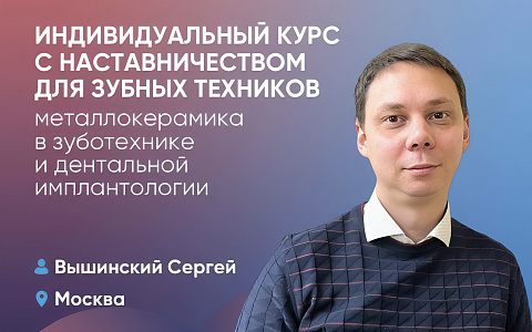 Индивидуальный курс с наставничеством для зубных техников: металлокерамика в зуботехнике и дентальной имплантологии.