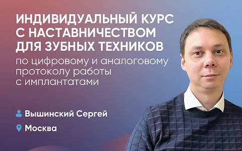 Индивидуальный курс с наставничеством для зубных техников по цифровому и аналоговому протоколу работы с имплантатами