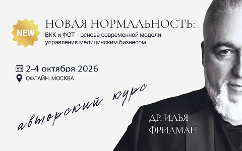 Авторский курс Ильи Фридмана NEW  "НОВАЯ НОРМАЛЬНОСТЬ: ВКК и ФОТ- основа современной модели управления медицинским бизнесом"